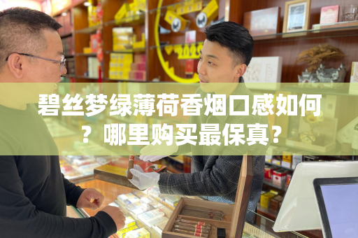 碧丝梦绿薄荷香烟口感如何？哪里购买最保真？