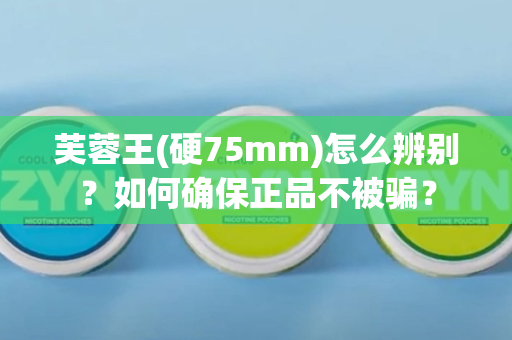 芙蓉王(硬75mm)怎么辨别？如何确保正品不被骗？